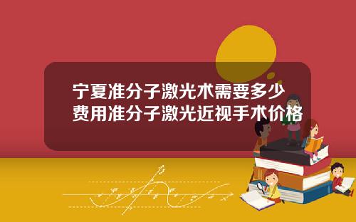 宁夏准分子激光术需要多少费用准分子激光近视手术价格