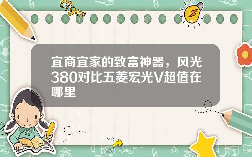 宜商宜家的致富神器，风光380对比五菱宏光V超值在哪里