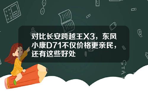 对比长安跨越王X3，东风小康D71不仅价格更亲民，还有这些好处
