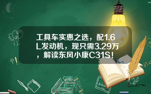 工具车实惠之选，配1.6L发动机，现只需3.29万，解读东风小康C31S！
