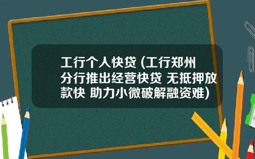 工行个人快贷 (工行郑州分行推出经营快贷 无抵押放款快 助力小微破解融资难)_1
