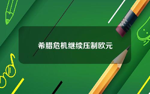 希腊危机继续压制欧元