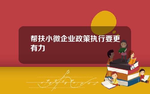 帮扶小微企业政策执行要更有力