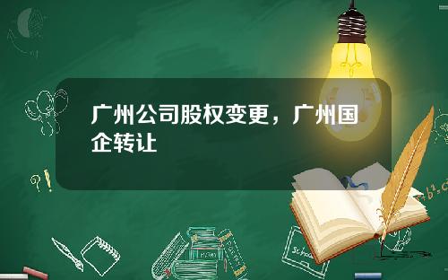 广州公司股权变更，广州国企转让