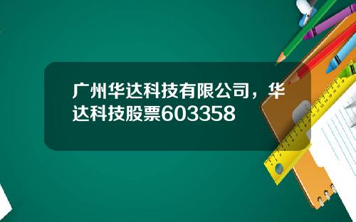 广州华达科技有限公司，华达科技股票603358