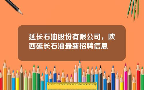 延长石油股份有限公司，陕西延长石油最新招聘信息