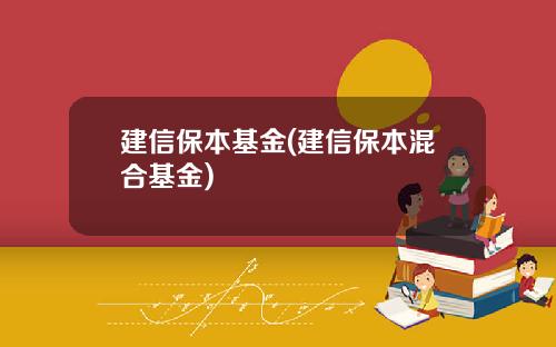 建信保本基金(建信保本混合基金)