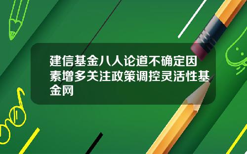 建信基金八人论道不确定因素增多关注政策调控灵活性基金网