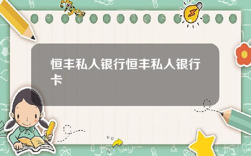 恒丰私人银行恒丰私人银行卡