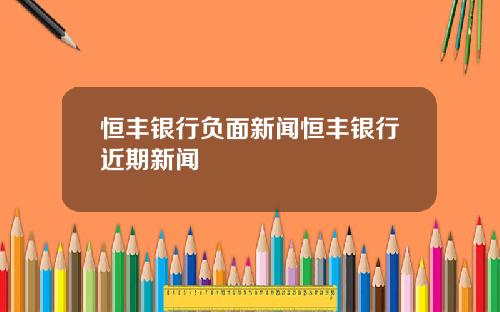 恒丰银行负面新闻恒丰银行近期新闻