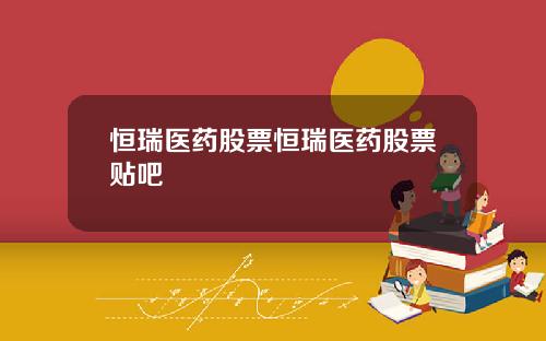 恒瑞医药股票恒瑞医药股票贴吧