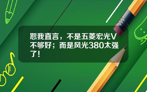 恕我直言，不是五菱宏光V不够好；而是风光380太强了！