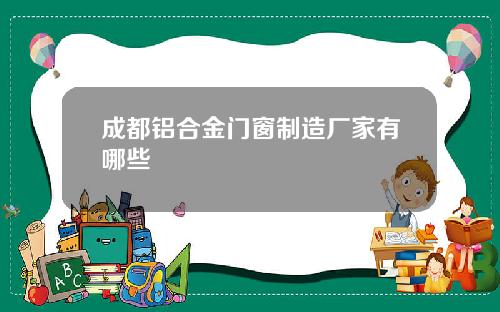 成都铝合金门窗制造厂家有哪些