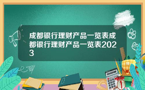 成都银行理财产品一览表成都银行理财产品一览表2023