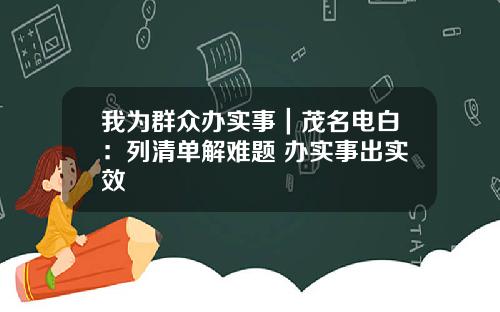 我为群众办实事｜茂名电白：列清单解难题 办实事出实效