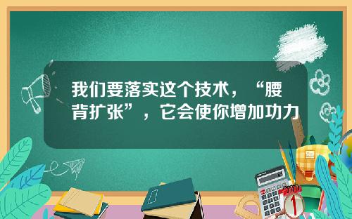 我们要落实这个技术，“腰背扩张”，它会使你增加功力
