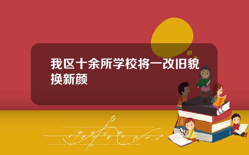 我区十余所学校将一改旧貌换新颜