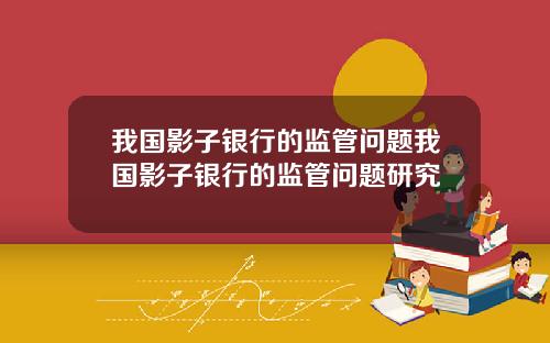我国影子银行的监管问题我国影子银行的监管问题研究