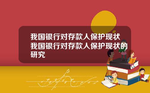 我国银行对存款人保护现状我国银行对存款人保护现状的研究