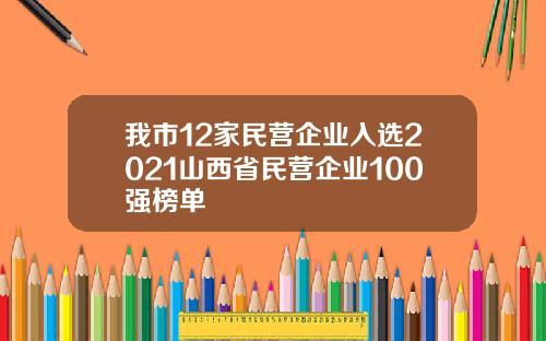 我市12家民营企业入选2021山西省民营企业100强榜单