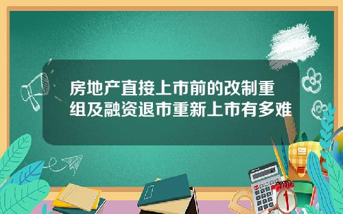 房地产直接上市前的改制重组及融资退市重新上市有多难