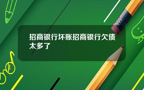 招商银行坏账招商银行欠债太多了