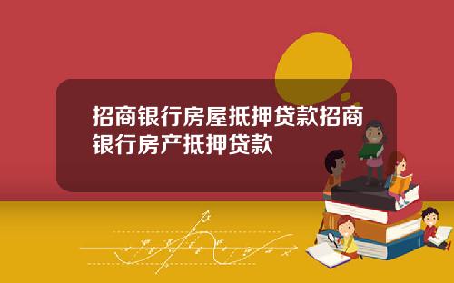 招商银行房屋抵押贷款招商银行房产抵押贷款