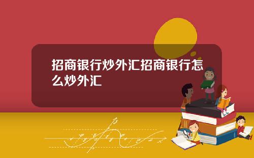招商银行炒外汇招商银行怎么炒外汇