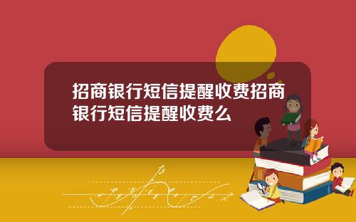 招商银行短信提醒收费招商银行短信提醒收费么