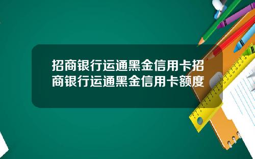 招商银行运通黑金信用卡招商银行运通黑金信用卡额度