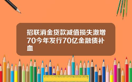 招联消金贷款减值损失激增70今年发行70亿金融债补血