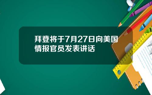 拜登将于7月27日向美国情报官员发表讲话