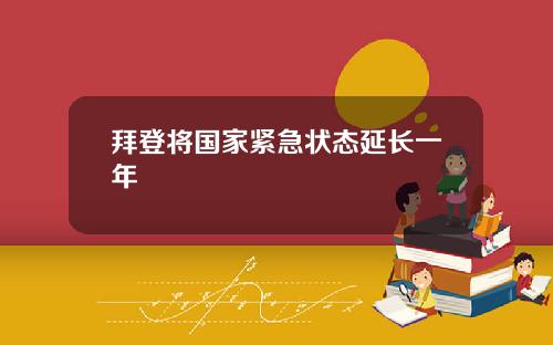 拜登将国家紧急状态延长一年