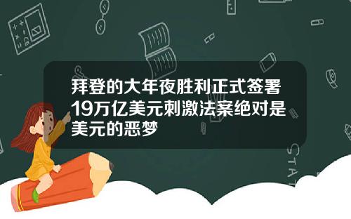 拜登的大年夜胜利正式签署19万亿美元刺激法案绝对是美元的恶梦