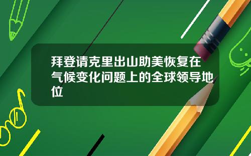 拜登请克里出山助美恢复在气候变化问题上的全球领导地位