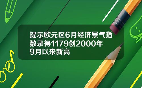 提示欧元区6月经济景气指数录得1179创2000年9月以来新高