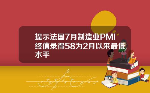 提示法国7月制造业PMI终值录得58为2月以来最低水平