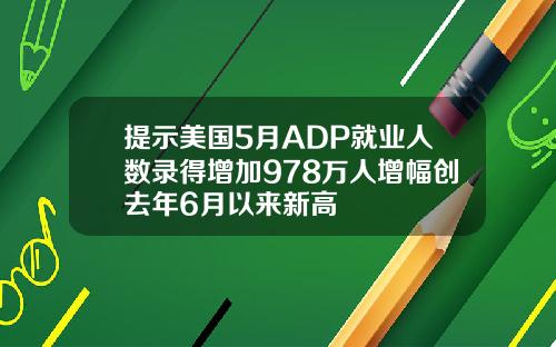 提示美国5月ADP就业人数录得增加978万人增幅创去年6月以来新高