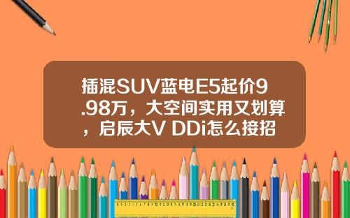 插混SUV蓝电E5起价9.98万，大空间实用又划算，启辰大V DDi怎么接招？