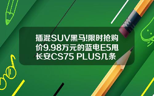 插混SUV黑马!限时抢购价9.98万元的蓝电E5甩长安CS75 PLUS几条街