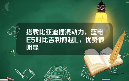 搭载比亚迪插混动力，蓝电E5对比吉利博越L，优势很明显