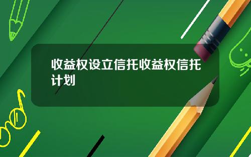 收益权设立信托收益权信托计划