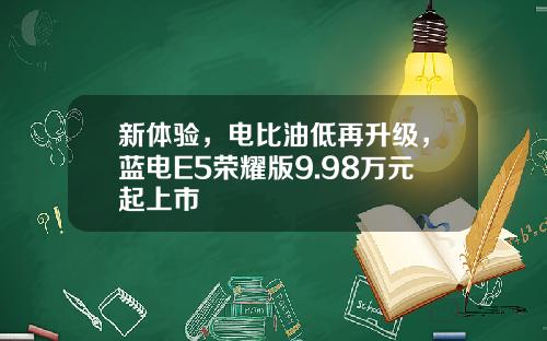 新体验，电比油低再升级，蓝电E5荣耀版9.98万元起上市