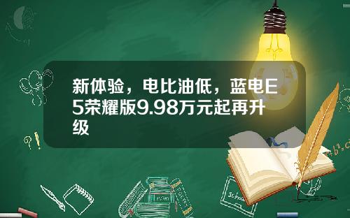 新体验，电比油低，蓝电E5荣耀版9.98万元起再升级