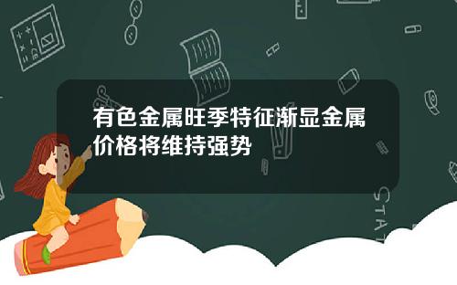 有色金属旺季特征渐显金属价格将维持强势