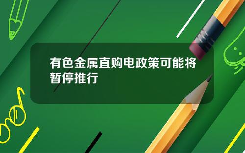 有色金属直购电政策可能将暂停推行