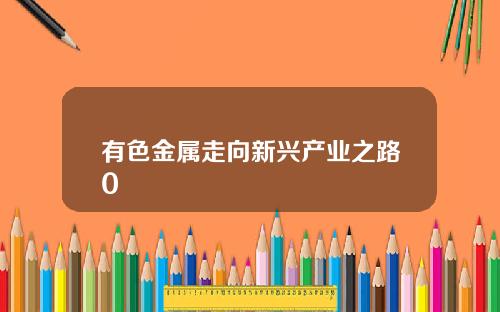 有色金属走向新兴产业之路0