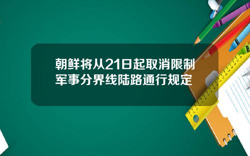朝鲜将从21日起取消限制军事分界线陆路通行规定