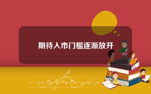 期待入市门槛逐渐放开