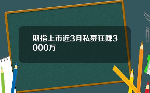 期指上市近3月私募狂赚3000万